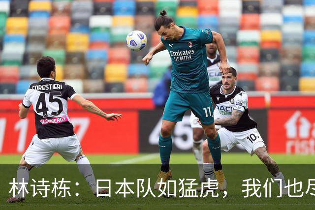 林诗栋：日本队如猛虎，我们也尽力了！