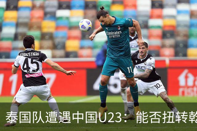 泰国队遭遇中国U23：能否扭转乾坤？